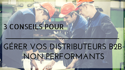3 conseils pour gérer vos distributeurs B2B non performants.png