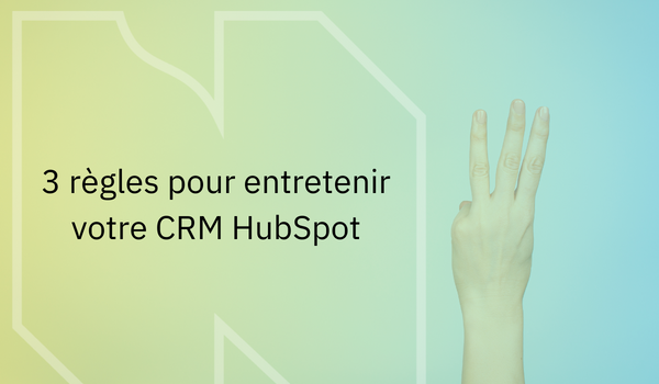3 règles entretien du CRM HubSpot