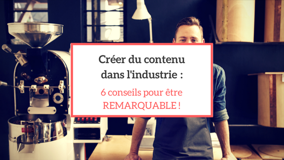 6-conseils-pour-des-contenus-remarquables-industrie.png