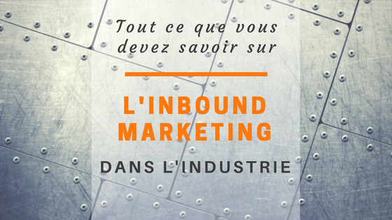 tout savoir sur l'inbound marketing dans l'industrie.png